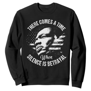 MLK Day There Comes A Time When Silence Is Betrayal Sweatshirt Martin Luther King Vintage American Flag Black History Month TS11