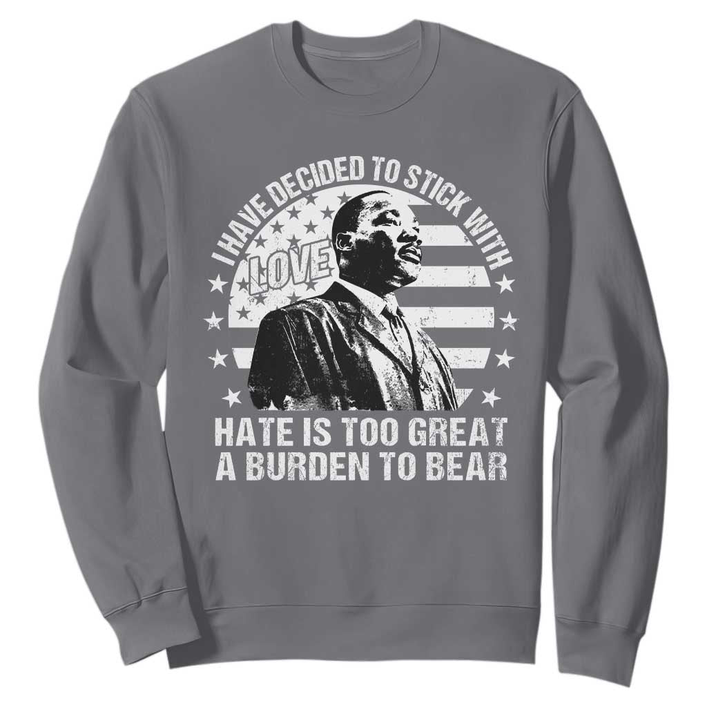 I Have Decided To Stick With Love Hate Is Too Great A Burden To Bear MLK Quote Sweatshirt Martin Luther King Jr Black History Month TS11