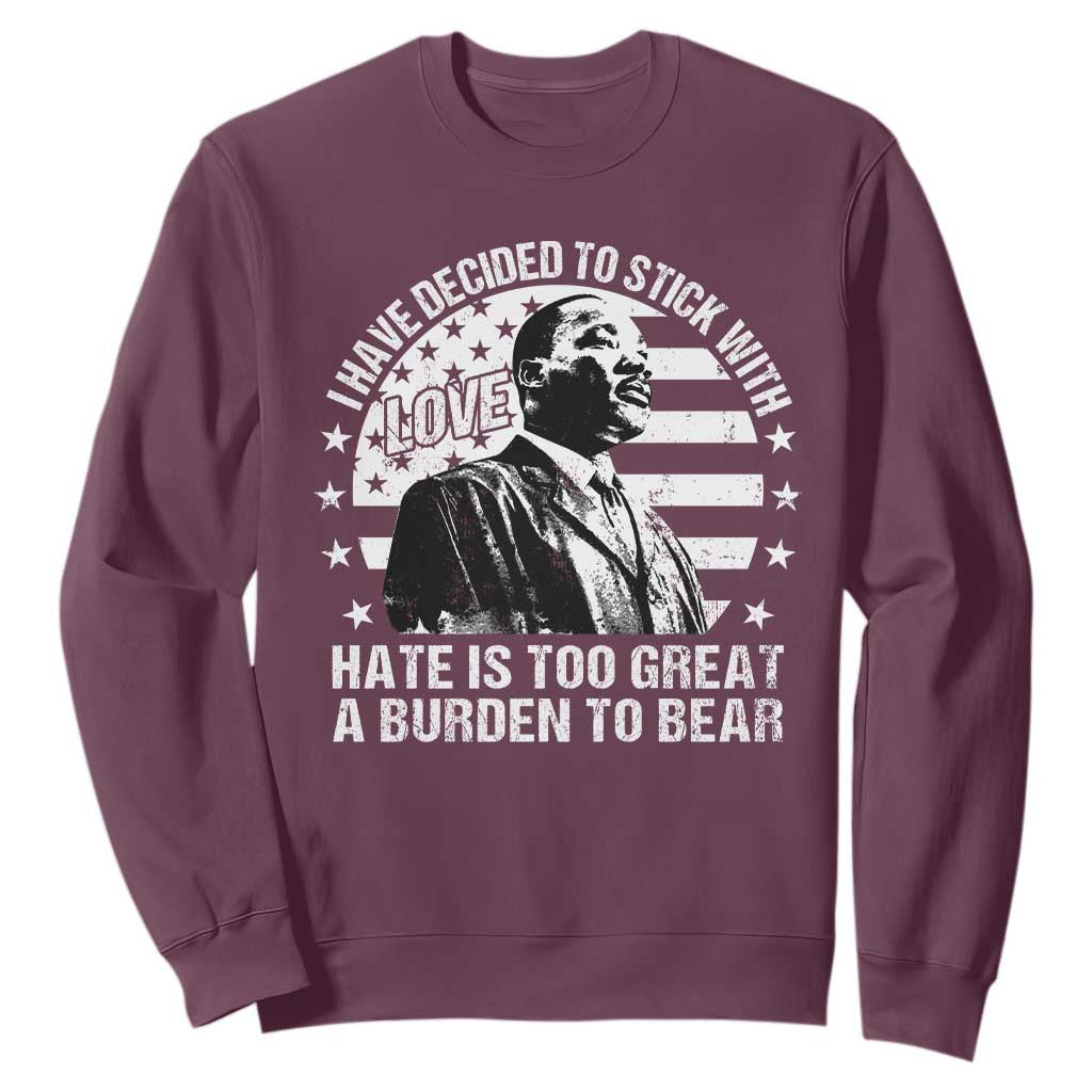 I Have Decided To Stick With Love Hate Is Too Great A Burden To Bear MLK Quote Sweatshirt Martin Luther King Jr Black History Month TS11