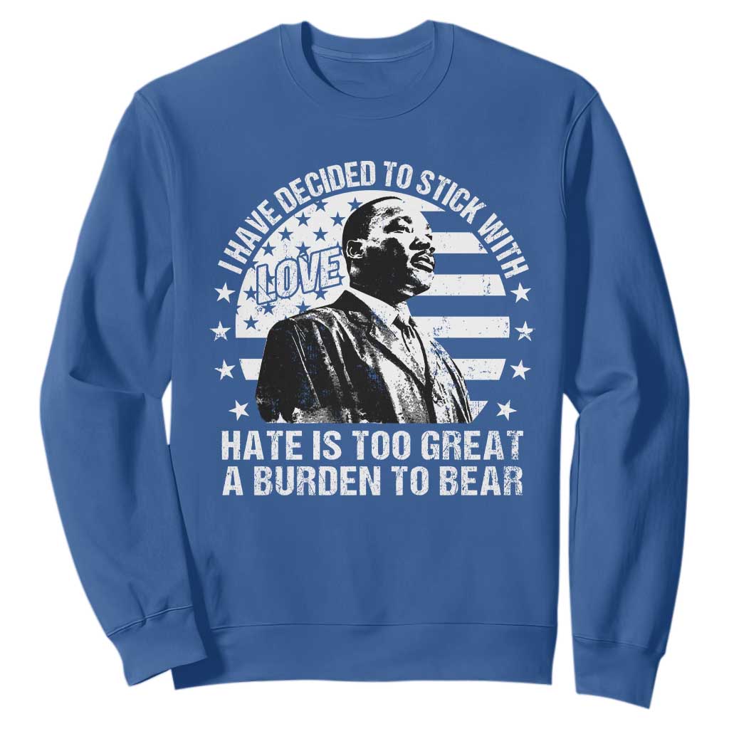 I Have Decided To Stick With Love Hate Is Too Great A Burden To Bear MLK Quote Sweatshirt Martin Luther King Jr Black History Month TS11