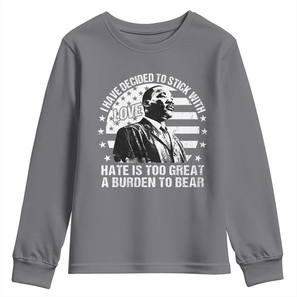 I Have Decided To Stick With Love Hate Is Too Great A Burden To Bear MLK Quote Youth Sweatshirt Martin Luther King Jr Black History Month TS11