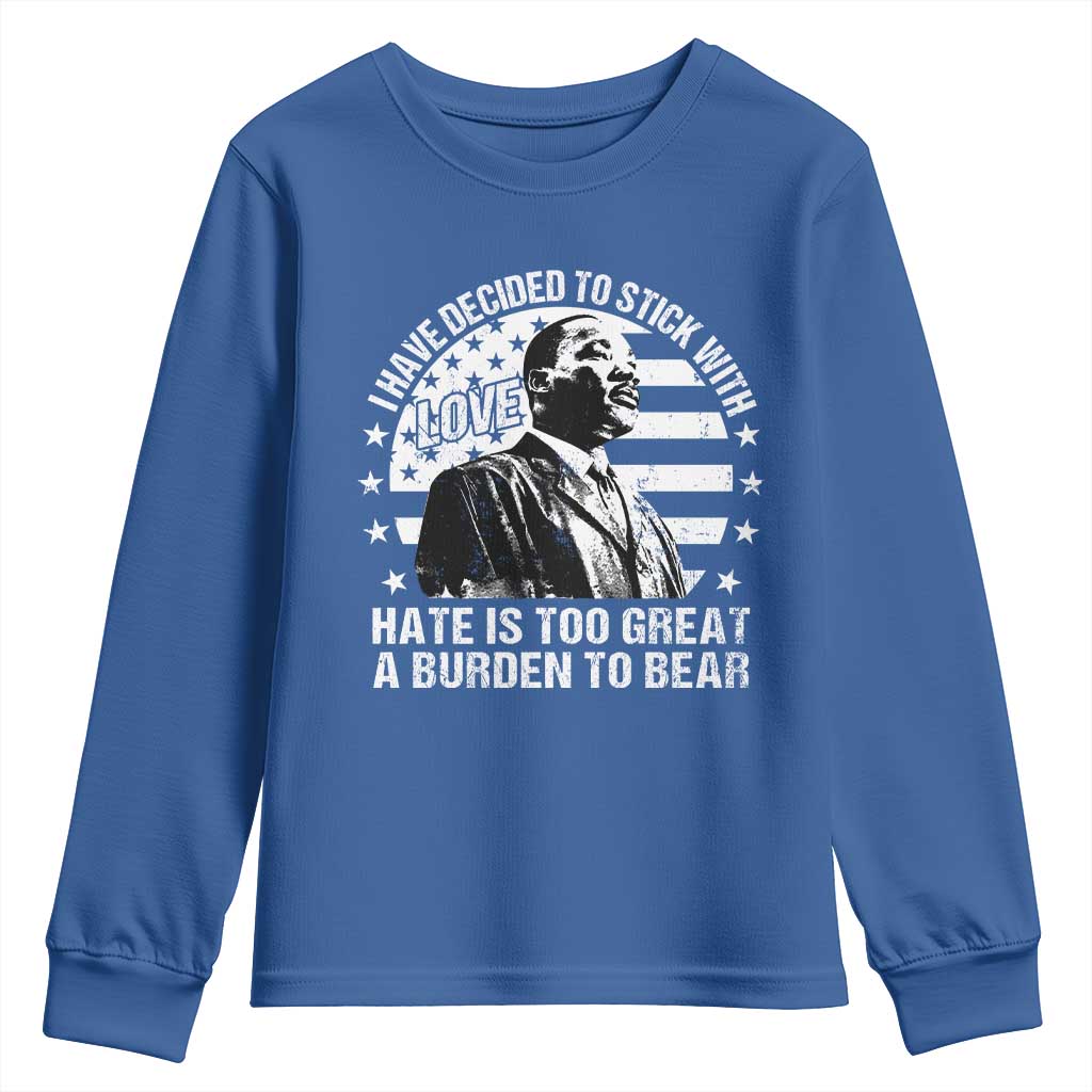 I Have Decided To Stick With Love Hate Is Too Great A Burden To Bear MLK Quote Youth Sweatshirt Martin Luther King Jr Black History Month TS11