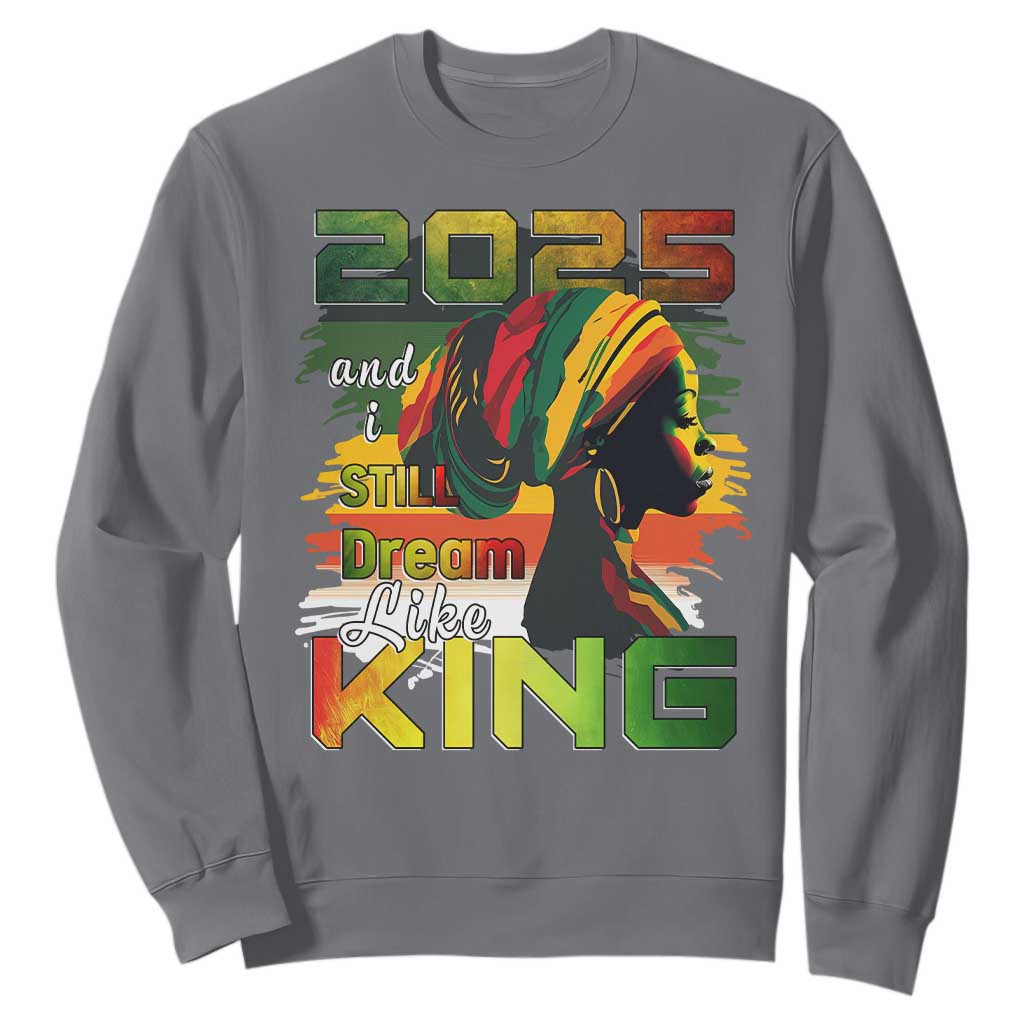 2025 And I Still Dream Like King Sweatshirt MLK Martin Luther King Day TS11
