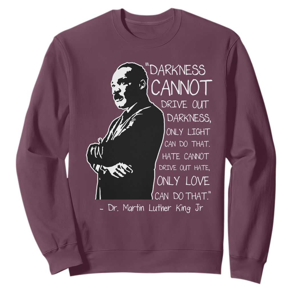 Martin Luther King Quote Sweatshirt Darkness Cannot Drive Out Darkness Black History TS11