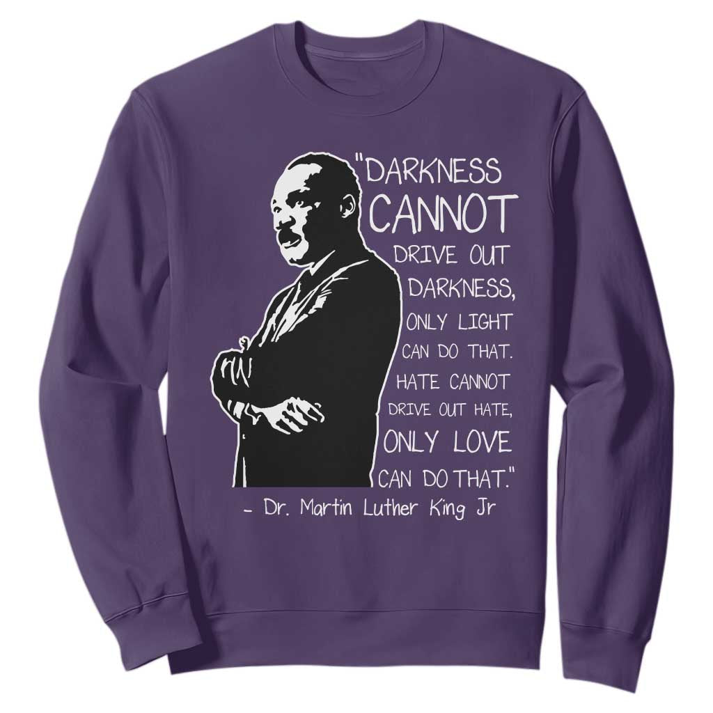 Martin Luther King Quote Sweatshirt Darkness Cannot Drive Out Darkness Black History TS11