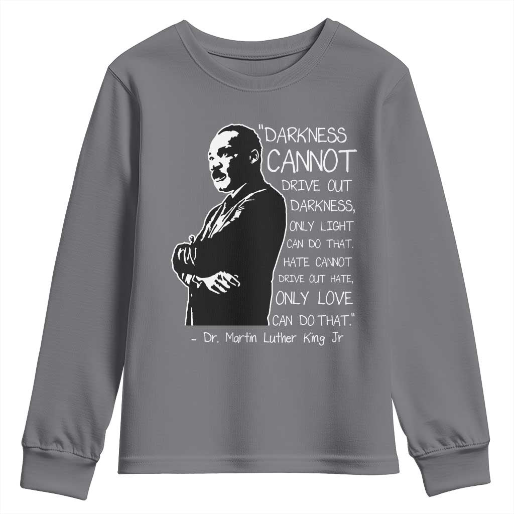 Martin Luther King Quote Youth Sweatshirt Darkness Cannot Drive Out Darkness Black History TS11