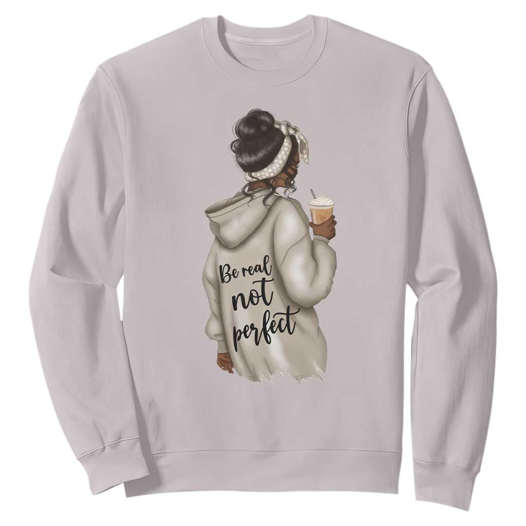 Be Real Not Perfect Sweatshirt Positive Quote Black Melanin Girl TS11