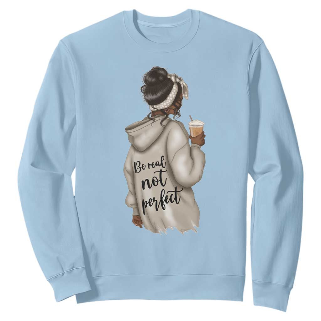 Be Real Not Perfect Sweatshirt Positive Quote Black Melanin Girl TS11