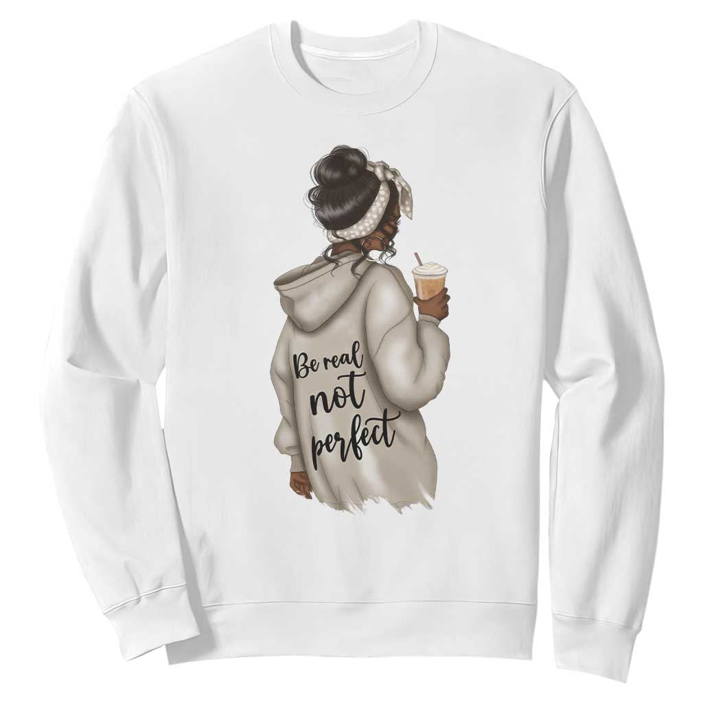 Be Real Not Perfect Sweatshirt Positive Quote Black Melanin Girl TS11