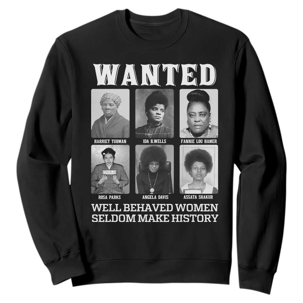 Wanted Well Behaved Women Seldom Make History Sweatshirt Black Woman Leaders Black History TS11