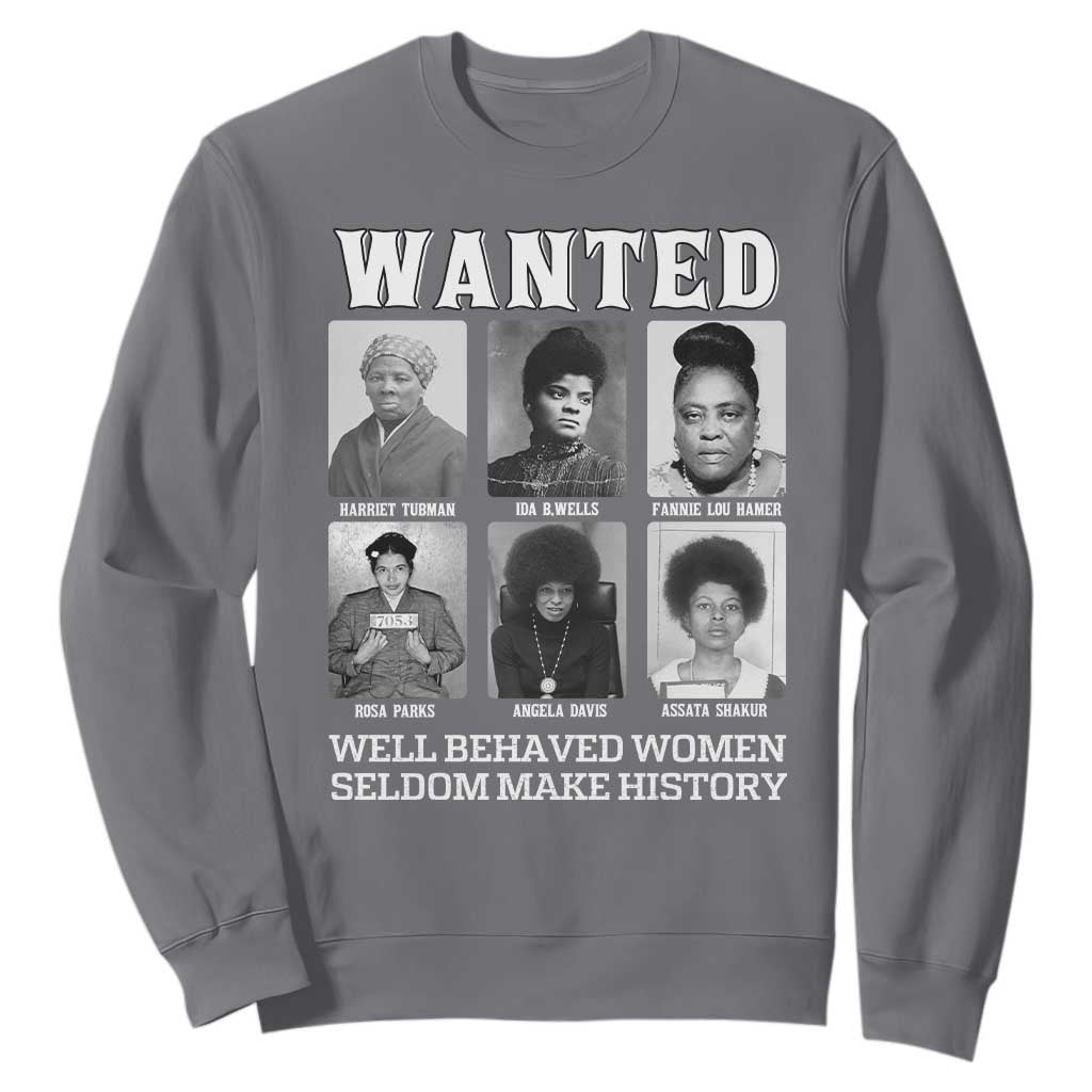 Wanted Well Behaved Women Seldom Make History Sweatshirt Black Woman Leaders Black History TS11