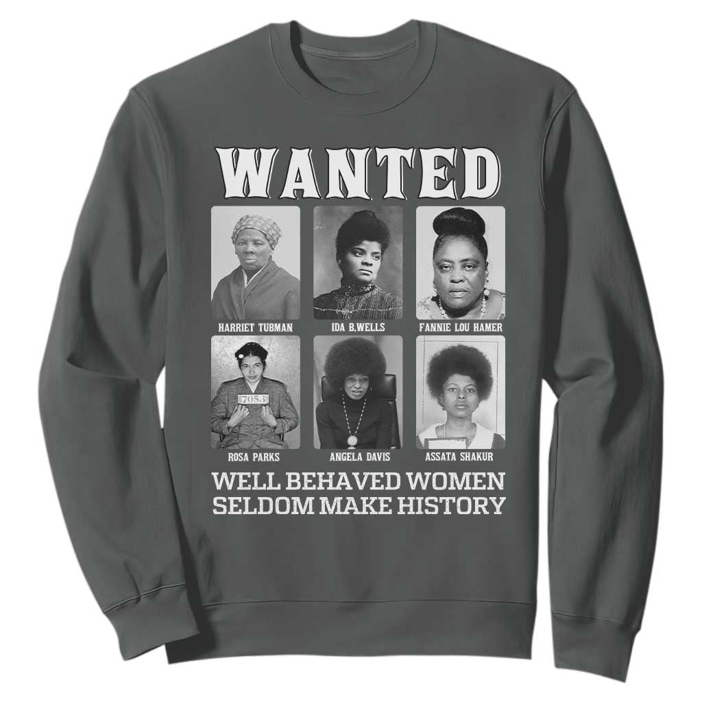 Wanted Well Behaved Women Seldom Make History Sweatshirt Black Woman Leaders Black History TS11