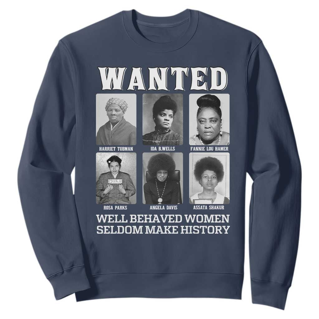 Wanted Well Behaved Women Seldom Make History Sweatshirt Black Woman Leaders Black History TS11