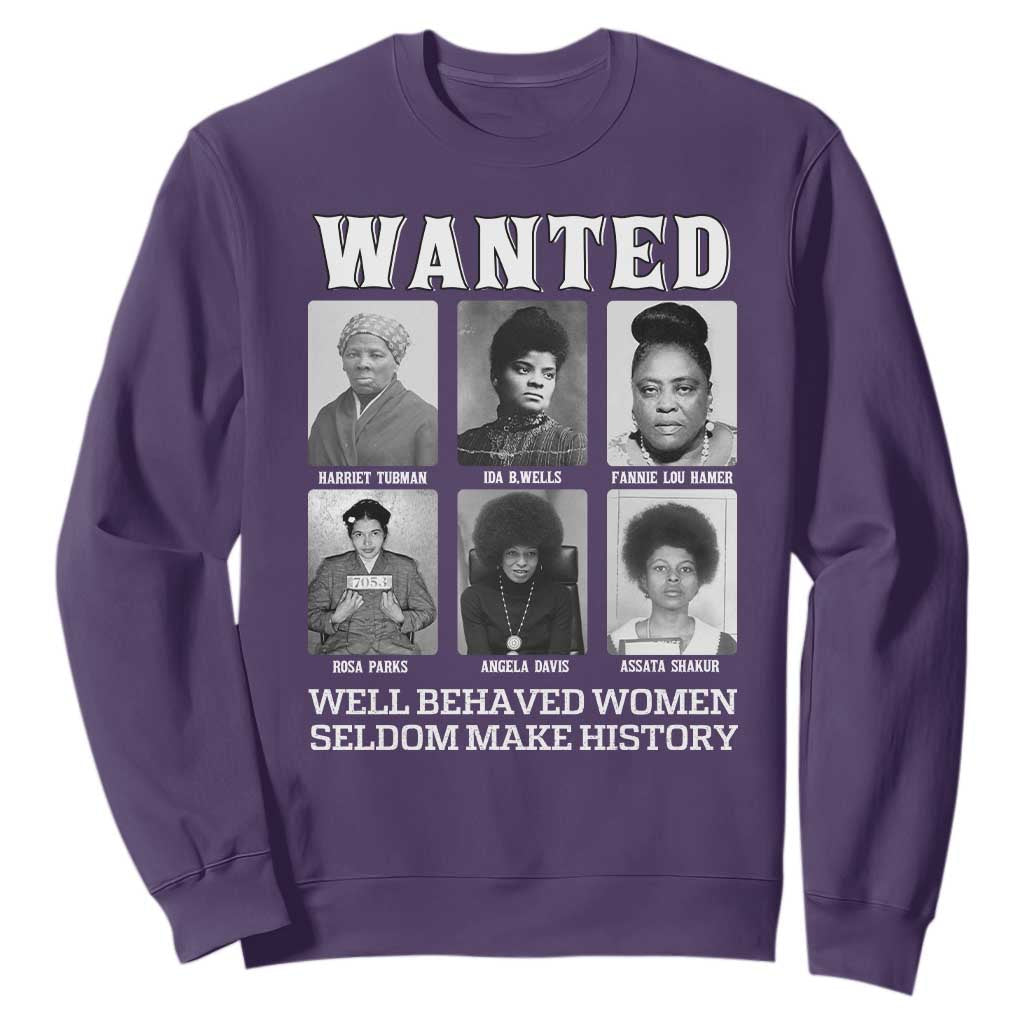Wanted Well Behaved Women Seldom Make History Sweatshirt Black Woman Leaders Black History TS11
