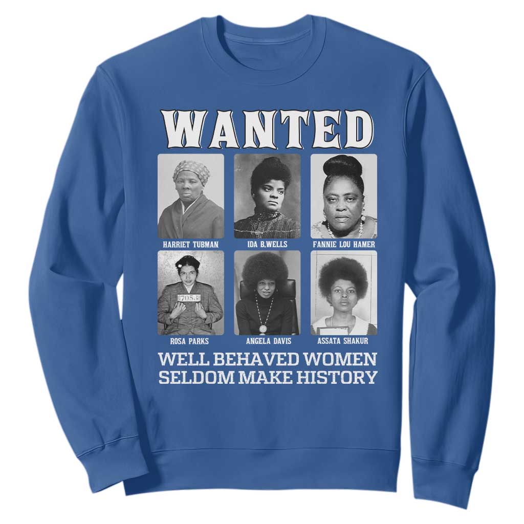 Wanted Well Behaved Women Seldom Make History Sweatshirt Black Woman Leaders Black History TS11