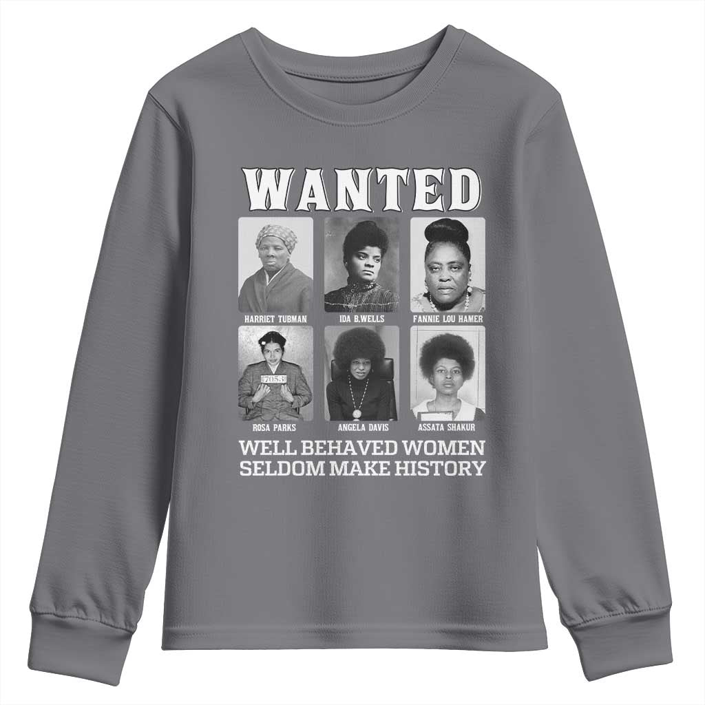 Wanted Well Behaved Women Seldom Make History Youth Sweatshirt Black Woman Leaders Black History TS11