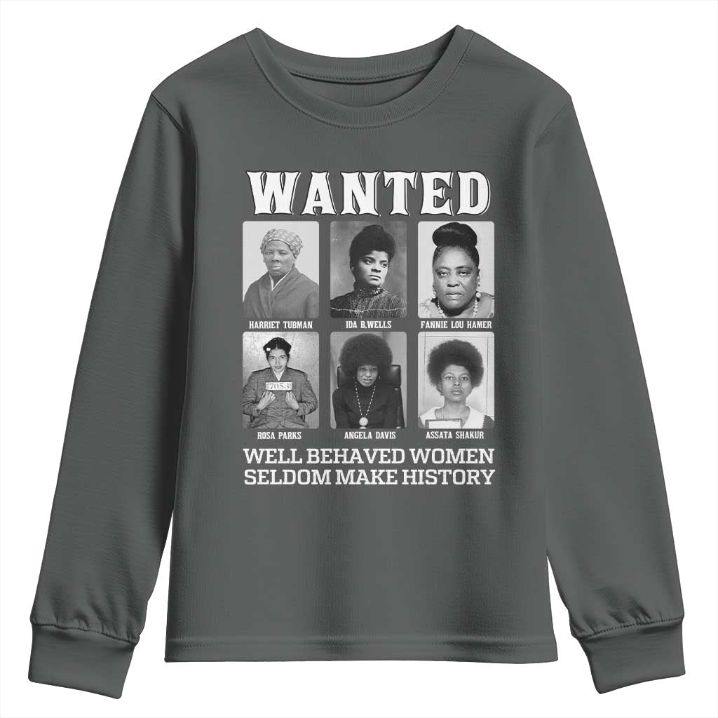 Wanted Well Behaved Women Seldom Make History Youth Sweatshirt Black Woman Leaders Black History TS11