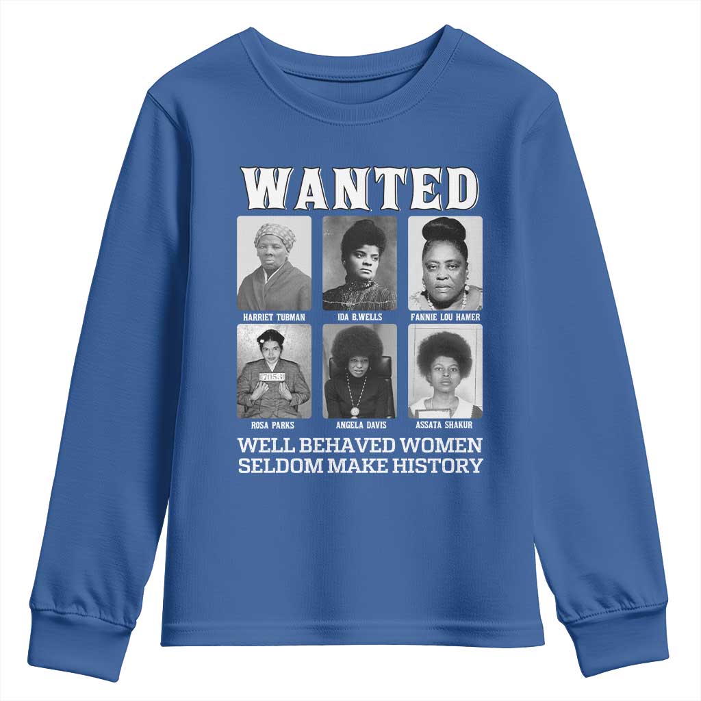 Wanted Well Behaved Women Seldom Make History Youth Sweatshirt Black Woman Leaders Black History TS11