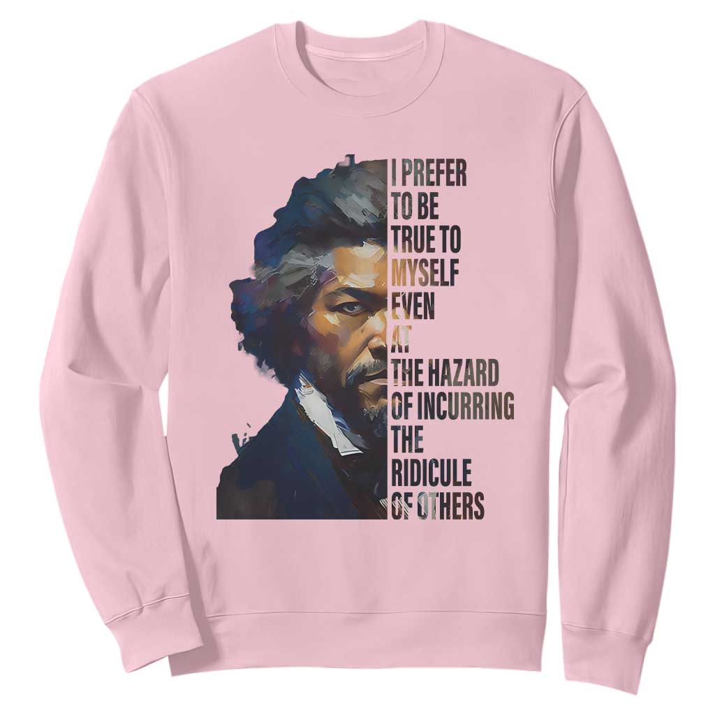 Frederick Douglass Sweatshirt I Prefer To Be True To Myself Even At The Hazard Of Incurring The Ridicule Of Others TS11