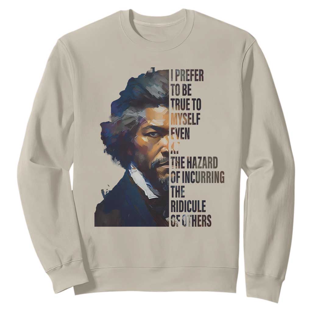 Frederick Douglass Sweatshirt I Prefer To Be True To Myself Even At The Hazard Of Incurring The Ridicule Of Others TS11