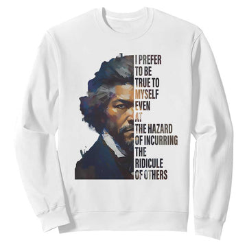 Frederick Douglass Sweatshirt I Prefer To Be True To Myself Even At The Hazard Of Incurring The Ridicule Of Others TS11