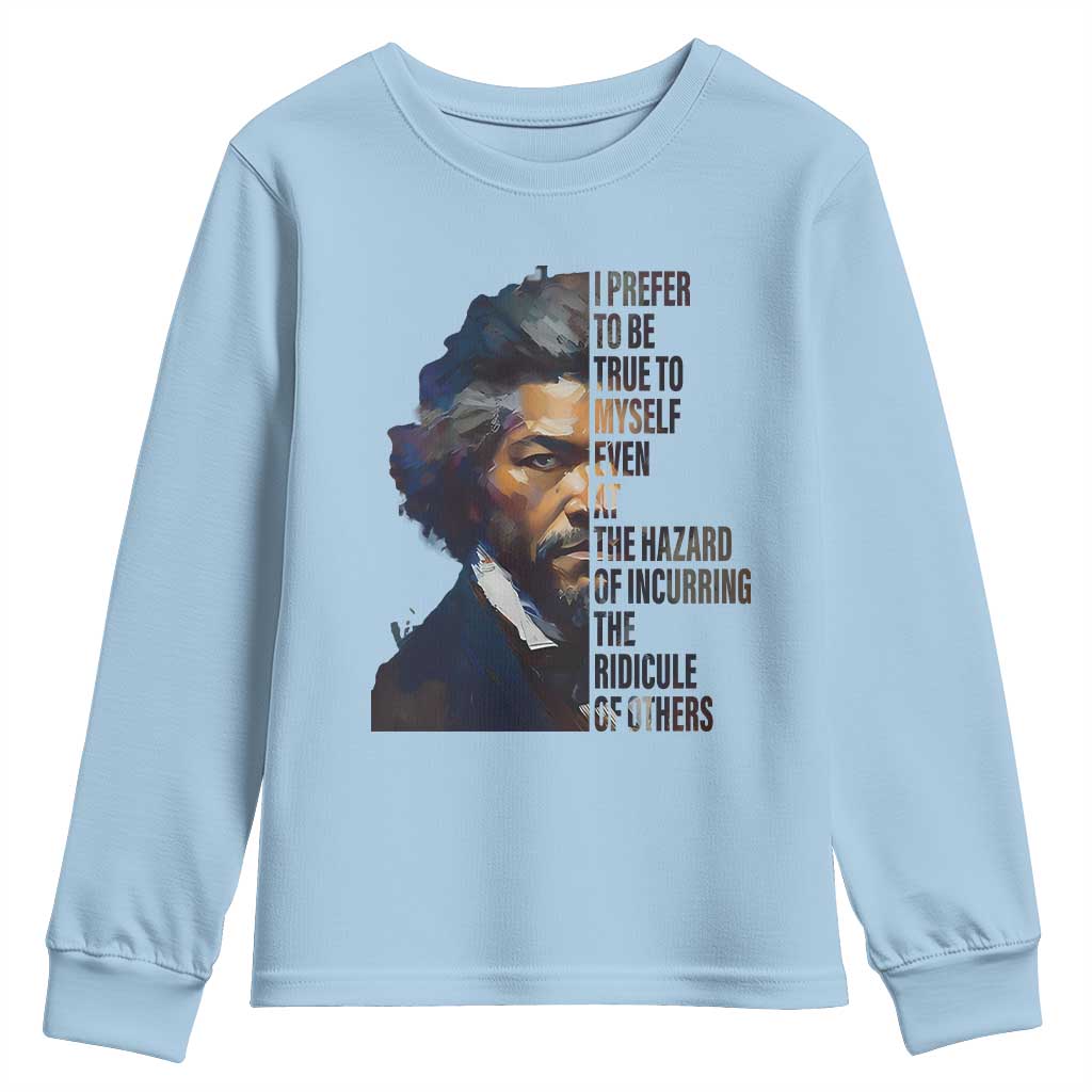 Frederick Douglass Youth Sweatshirt I Prefer To Be True To Myself Even At The Hazard Of Incurring The Ridicule Of Others TS11