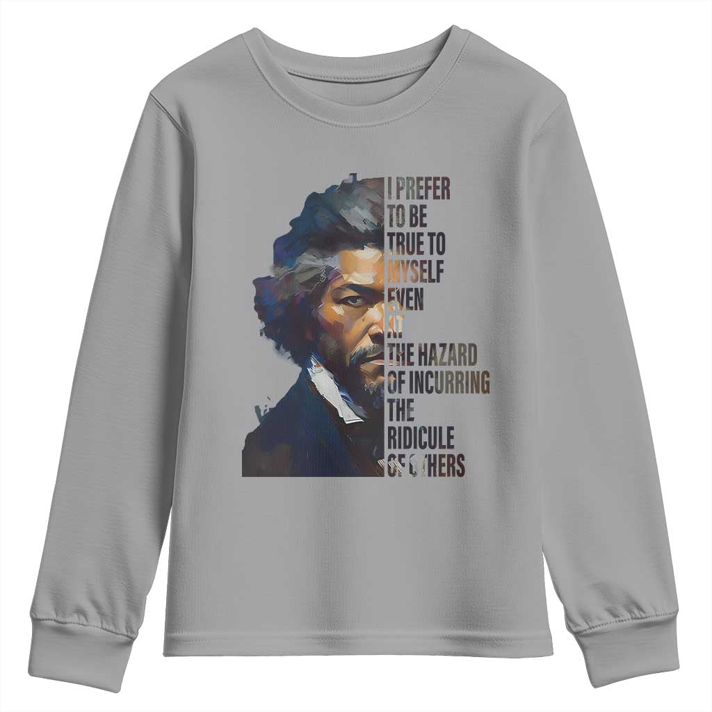 Frederick Douglass Youth Sweatshirt I Prefer To Be True To Myself Even At The Hazard Of Incurring The Ridicule Of Others TS11