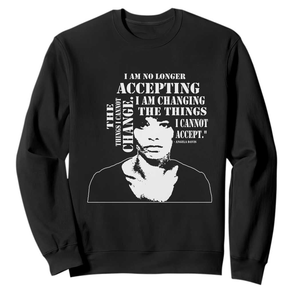 Angela Davis Sweatshirt I Am No Longer Accepting The Things I Cannot Change Black History Month TS11