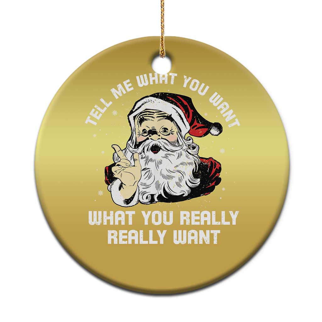 Funny Christmas Santa Christmas Ornament Tell Me What You Want What You Really Really Want TS11